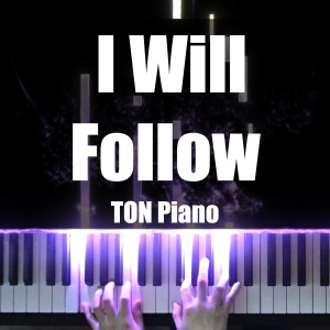 Listen to I Will Follow song with lyrics from TON Piano