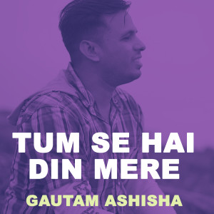 Listen to Tum Se Hai Din Mere song with lyrics from Gautam Ashisha