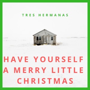 收听Tres Hermanas的Have Yourself a Merry Little Christmas歌词歌曲