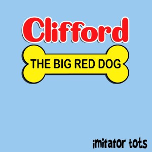 ดาวน์โหลดและฟังเพลง Clifford the Big Red Dog พร้อมเนื้อเพลงจาก Imitator Tots
