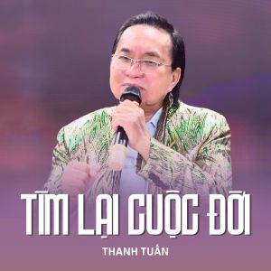 Listen to Tìm Lại Cuộc Đời song with lyrics from Thanh Tuấn