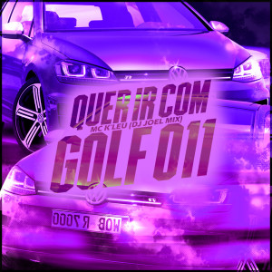 MC K LEU的專輯QUER IR COM O GOLF 011 (Explicit)