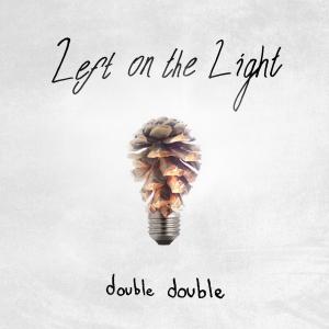Double Double的專輯Left on the Light