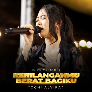 Dengarkan lagu Kehilanganmu Berat Bagiku (Live Version) nyanyian Ochi Alvira dengan lirik