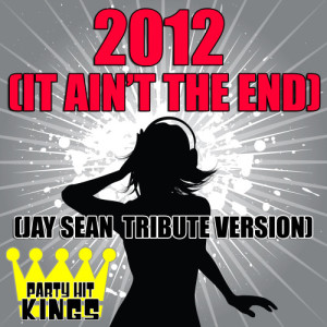 收聽Party Hit Kings的2012 (It Ain't The End) (Jay Sean Tribute Version)歌詞歌曲