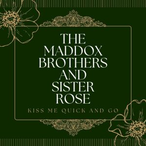 Album Kiss Me Quick and Go from The Maddox Brothers And Sister Rose