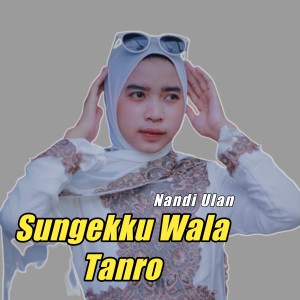 收听Nandi Ulan的Sungekku Wala Tanro歌词歌曲