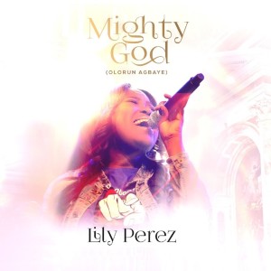 Dengarkan lagu Mighty God (Olorun Agbaye) nyanyian Lily Perez dengan lirik