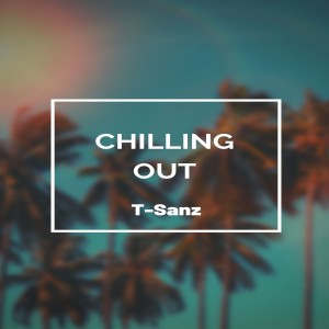 ดาวน์โหลดและฟังเพลง Chilling Out พร้อมเนื้อเพลงจาก T-Sanz