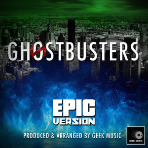 อัลบัม Ghostbusters Main Theme (Epic Version) ศิลปิน Geek Music
