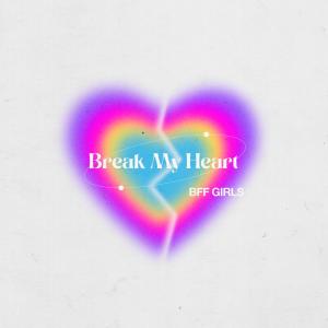 BFF Girls的專輯Break My Heart