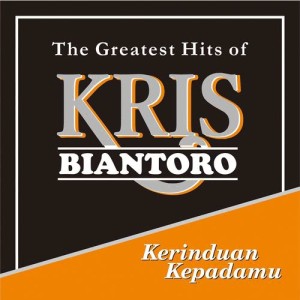 อัลบัม Kerinduan Kepadamu - The Greatest Hits of Kris Biantoro ศิลปิน Kris Biantoro
