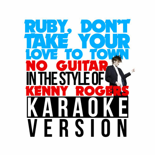 Ruby, Don't Take Your Love to Town (No Guitar) [In the Style of Kenny Rogers] [Karaoke Version] (Karaoke Version)