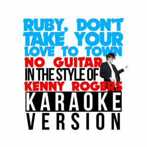 Karaoke - Ameritz的專輯Ruby, Don't Take Your Love to Town (No Guitar) [In the Style of Kenny Rogers] [Karaoke Version] - Single