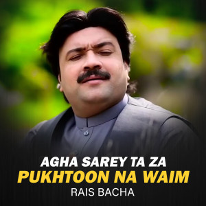 Listen to Agha Sarey Ta Za Pukhtoon Na Waim song with lyrics from Rais Bacha