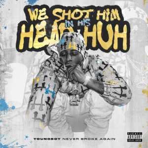 Youngboy Never Broke Again的專輯We shot him in his head huh (Explicit)