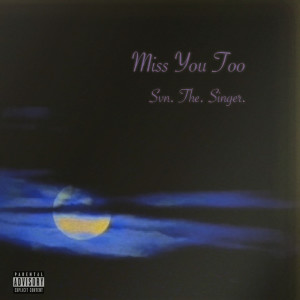 ดาวน์โหลดและฟังเพลง Miss You Too (Explicit) พร้อมเนื้อเพลงจาก Svn. The. Singer.