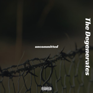 Album Uncommitted (Explicit) from the Degenerates