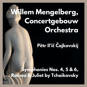 อัลบัม Symphonies Nos. 4, 5 & 6, Romeo & Juliet by Tchaikovsky ศิลปิน Willem Mengelberg