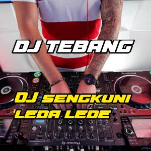 Listen to DJ SENGKUNI LEDA LEDE song with lyrics from DJ TEBANG