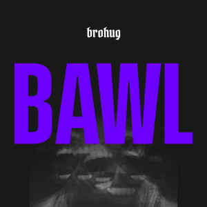 Listen to Bawl song with lyrics from BROHUG