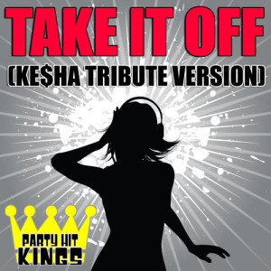 Party Hit Kings的專輯Take It Off (Ke$ha Tribute Version)