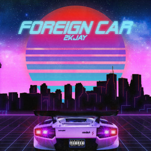 收聽2kJay的Foreign Car (Explicit)歌詞歌曲