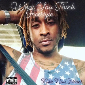 Listen to What You Think (Freestyle) (Explicit) song with lyrics from Nikk Neworleans