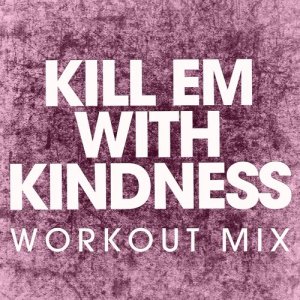 收聽Power Music Workout的Kill Em with Kindness (Extended Workout Mix)歌詞歌曲