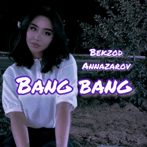 收听Bekzod Annazarov的Bang Bang歌词歌曲