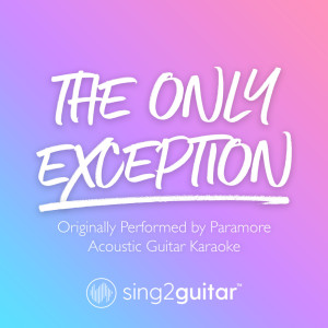 收聽Sing2Guitar的The Only Exception (Originally Performed by Paramore) (Acoustic Guitar Karaoke)歌詞歌曲