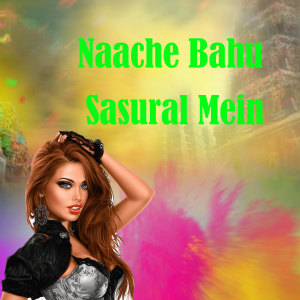 Listen to Naache Bahu Sasural Mein song with lyrics from Suraj Chauhan