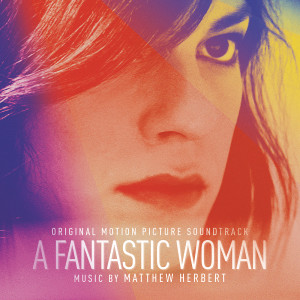 Matthew Herbert的專輯A Fantastic Woman (Original Soundtrack Album)
