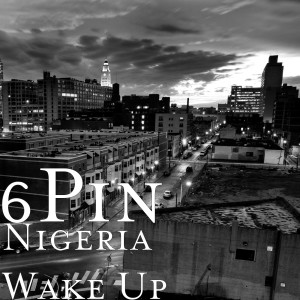 Listen to Nigeria Wake Up (Explicit) song with lyrics from 6Pin