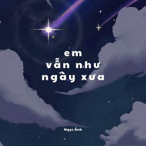 Listen to Em Vẫn Như Ngày Xưa song with lyrics from Ngọc Anh