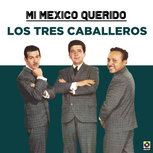 Los Tres Caballeros的專輯Mi Mexico Querido