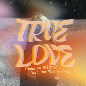 The Flaming Lips的專輯True Love (Make Me Believe) (Edit)