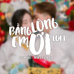 Album Bằng Lòng Em Ơi (Lofi Version) from 