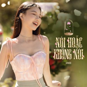 ดาวน์โหลดและฟังเพลง Nói Hoặc Không Nói พร้อมเนื้อเพลงจาก Amee