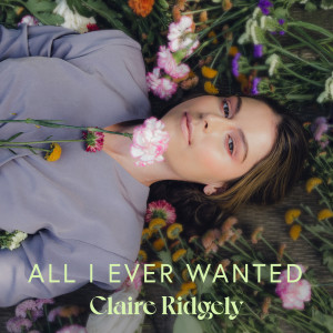 Listen to All I Ever Wanted song with lyrics from Claire Ridgely