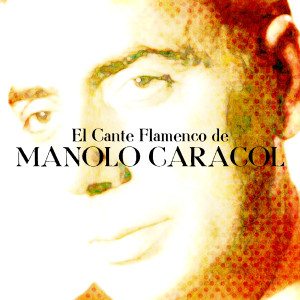 Album El Cante Flamenco de Manolo Caracol oleh Manolo Caracol