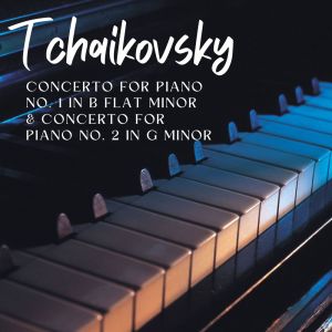 Tchaikovsky Concerto for Piano No. 1 in B Flat Minor & Concerto For Piano No. 2 in G Minor