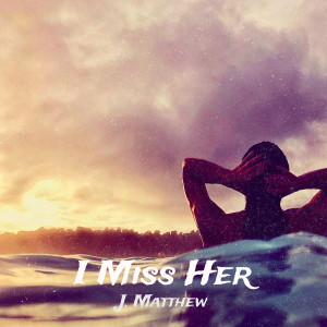 Album I Miss Her from J. Matthew