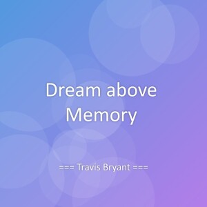 Listen to Dream above Memory song with lyrics from Travis Bryant