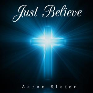 ดาวน์โหลดและฟังเพลง Just Believe พร้อมเนื้อเพลงจาก Aaron Slaton