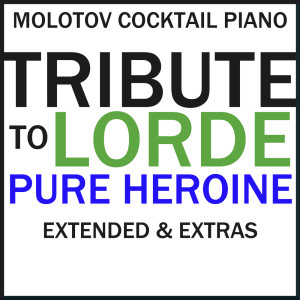 อัลบัม Tribute to Lorde: Pure Heroine Extended & Extras ศิลปิน Molotov Cocktail Piano