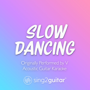 Album Slow Dancing (Originally Performed by V) (Acoustic Guitar Karaoke) from Sing2Guitar