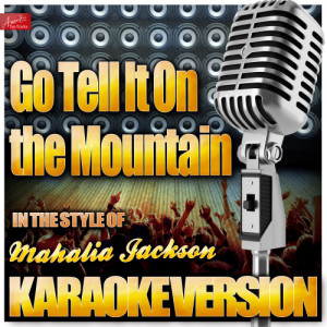 收聽Ameritz Top Tracks的Go Tell It On the Mountain (In the Style of Mahalia Jackson) [Karaoke Version] (Karaoke Version)歌詞歌曲