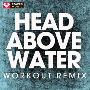ดาวน์โหลดและฟังเพลง Head Above Water (Extended Workout Remix) พร้อมเนื้อเพลงจาก Power Music Workout
