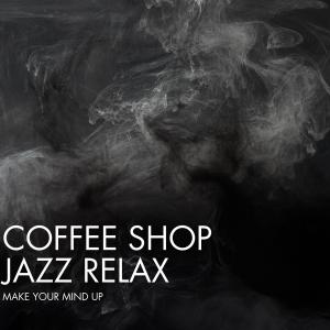 Album Make Your Mind Up from Coffee Shop Jazz Relax